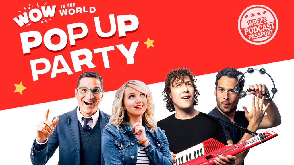 WBEZ's Podcast Passport: Wow in the World Pop Up Party