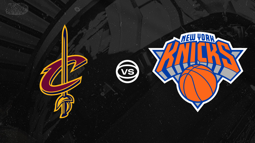 New York Knicks vs. Cleveland Cavaliers