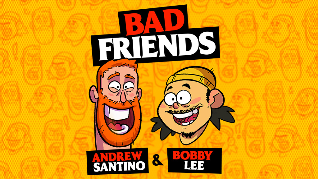 Bad Friends with Andrew Santino & Bobby Lee